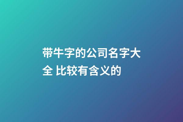 带牛字的公司名字大全 比较有含义的-第1张-公司起名-玄机派